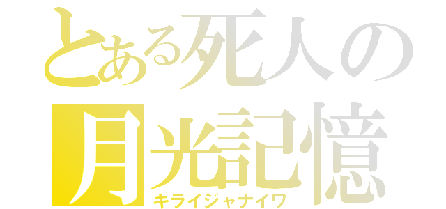 とある死人の月光記憶（キライジャナイワ）