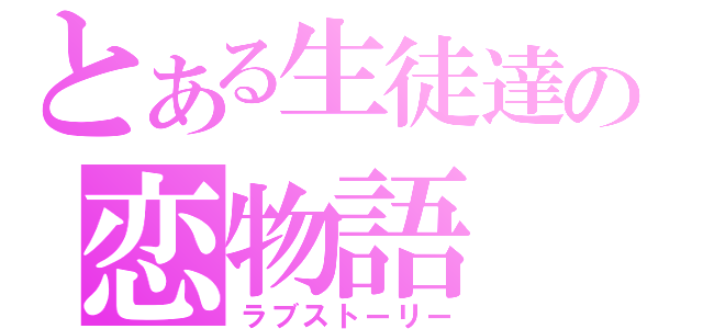 とある生徒達の恋物語（ラブストーリー）