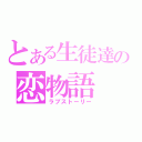 とある生徒達の恋物語（ラブストーリー）