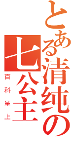 とある清纯の七公主（百科呈上）