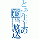 とある生主の適当放送（なんたらかんたら）