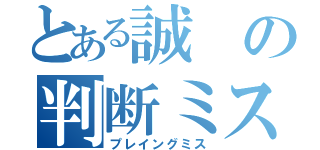 とある誠の判断ミス（プレイングミス）