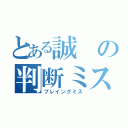 とある誠の判断ミス（プレイングミス）