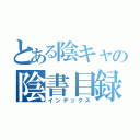 とある陰キャの陰書目録（インデックス）