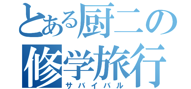 とある厨二の修学旅行（サバイバル）