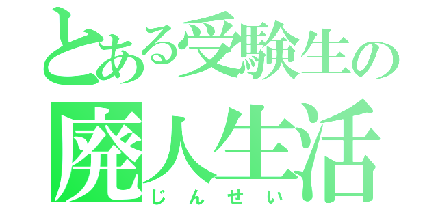 とある受験生の廃人生活（じんせい）