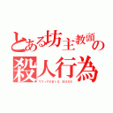 とある坊主教頭の殺人行為（マフィアのＢＩＧ ＢＯＳＳ）