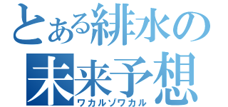 とある緋水の未来予想（ワカルゾワカル）