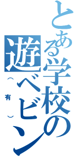 とある学校の遊ベビン（（有））