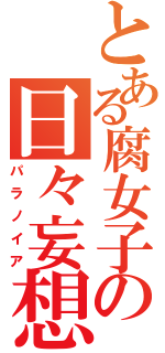 とある腐女子の日々妄想（パラノイア）