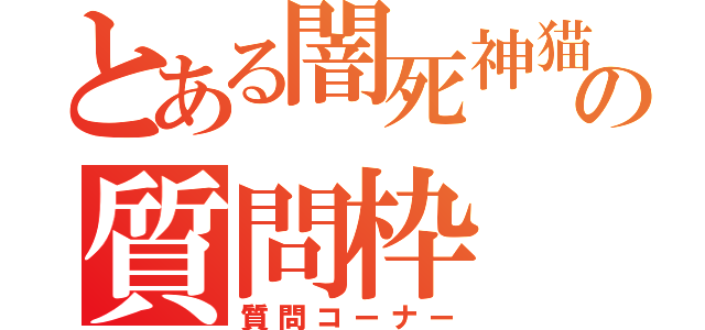 とある闇死神猫の質問枠（質問コーナー）