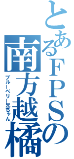 とあるＦＰＳの南方越橘（ブルーベリー兄ちゃん）