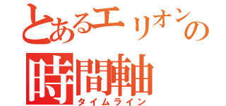 とあるエリオンの時間軸（タイムライン）