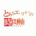 とあるエリオンの時間軸（タイムライン）