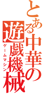 とある中華の遊戯機械（ゲームマシン）