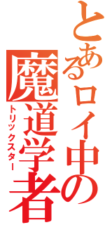 とあるロイ中の魔道学者（トリックスター）