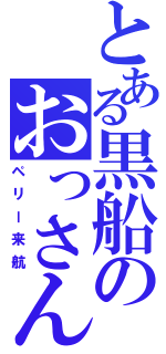 とある黒船のおっさん来航（ペリー来航）