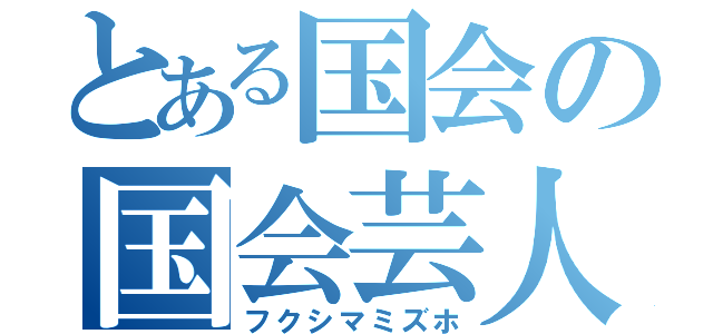 とある国会の国会芸人（フクシマミズホ）