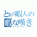 とある暇人の暇な嘆き（インデックス）