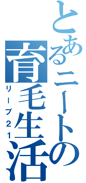 とあるニートの育毛生活（リーブ２１）