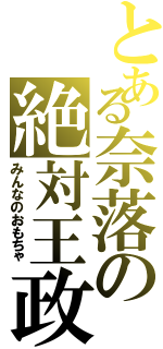 とある奈落の絶対王政（みんなのおもちゃ）