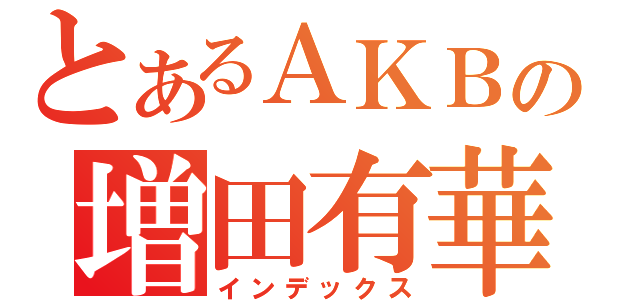 とあるＡＫＢの増田有華（インデックス）