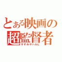 とある映画の超監督者（すずみやハルヒ）