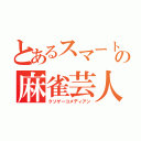 とあるスマートの麻雀芸人（クソゲーコメディアン）