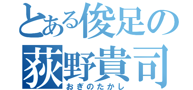 とある俊足の荻野貴司（おぎのたかし）