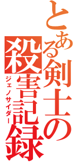 とある剣士の殺害記録（ジェノサイダー）