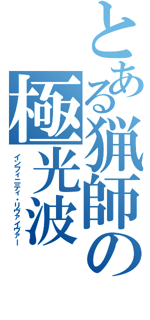 とある猟師の極光波（インフィニティ・リヴァイヴァー）