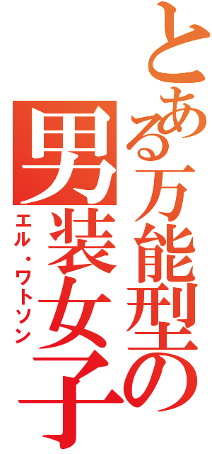 とある万能型の男装女子（エル・ワトソン）