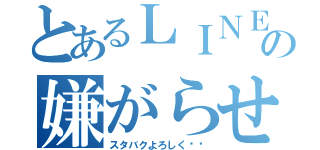 とあるＬＩＮＥの嫌がらせ（スタバクよろしく‼︎）