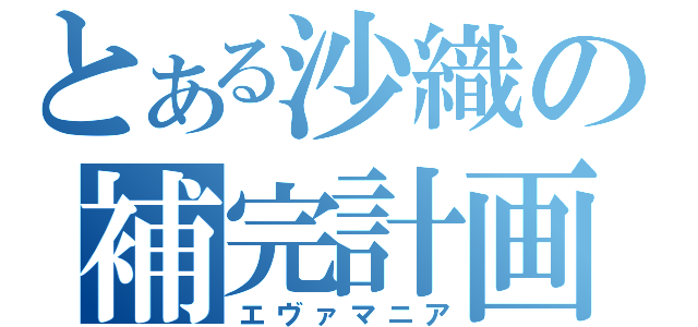 とある沙織の補完計画（エヴァマニア）