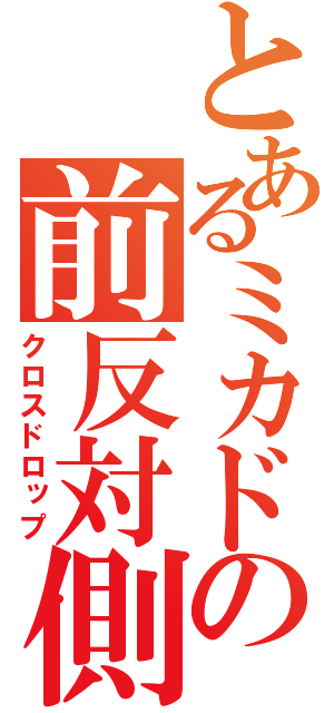 とあるミカドの前反対側（クロスドロップ）