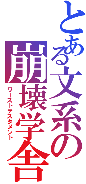 とある文系の崩壊学舎（ワーストテスタメント）