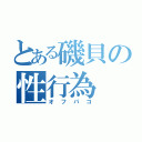 とある磯貝の性行為（オフパコ）