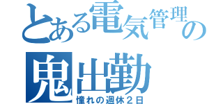 とある電気管理の鬼出勤（憧れの週休２日）