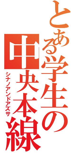 とある学生の中央本線（シナノアンドアズサ）