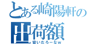 とある崎陽軒の出荷額（安いだろーなｗ）