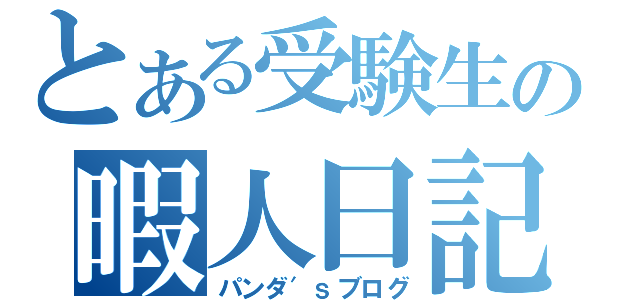 とある受験生の暇人日記（パンダ′ｓブログ）