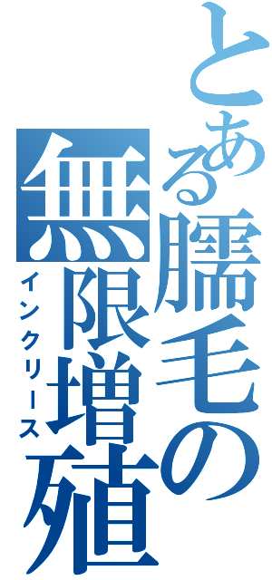 とある臑毛の無限増殖（インクリース）