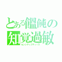 とある饂飩の知覚過敏（センシティブティース）