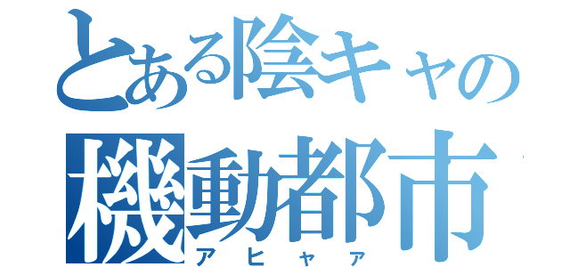 とある陰キャの機動都市（アヒャァ）