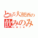 とある大便酒の飲みのみ（火病三昧）