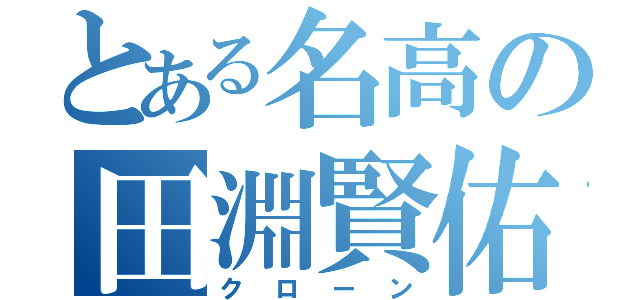 とある名高の田淵賢佑（クローン）