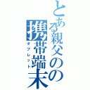 とある親父のの携帯端末Ⅱ（タブレット）