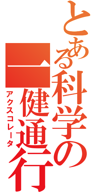 とある科学の一健通行Ⅱ（アクスコレータ）