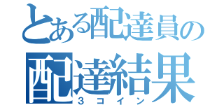 とある配達員の配達結果（３コイン）