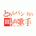 とあるバンドの叫声歌手（ヴォーカリスト）